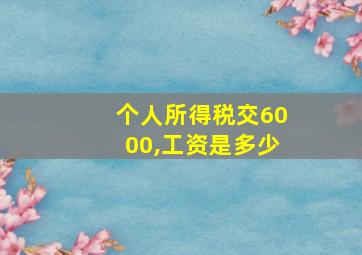 个人所得税交6000,工资是多少