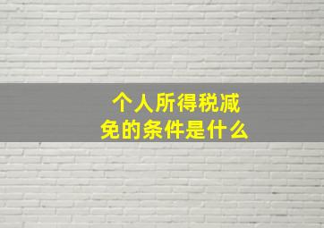 个人所得税减免的条件是什么