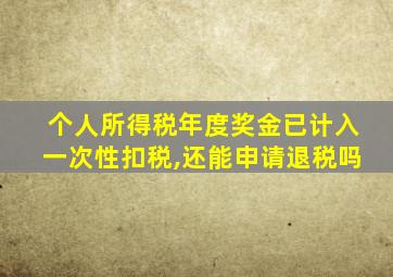 个人所得税年度奖金已计入一次性扣税,还能申请退税吗