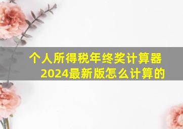 个人所得税年终奖计算器2024最新版怎么计算的