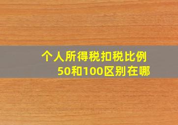 个人所得税扣税比例50和100区别在哪