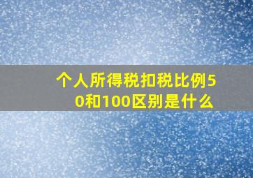 个人所得税扣税比例50和100区别是什么