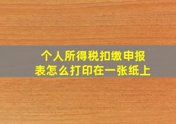 个人所得税扣缴申报表怎么打印在一张纸上