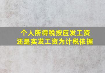 个人所得税按应发工资还是实发工资为计税依据