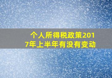 个人所得税政策2017年上半年有没有变动