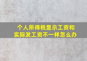 个人所得税显示工资和实际发工资不一样怎么办