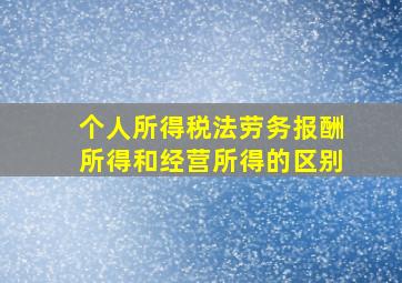 个人所得税法劳务报酬所得和经营所得的区别