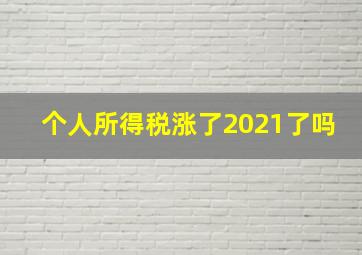 个人所得税涨了2021了吗