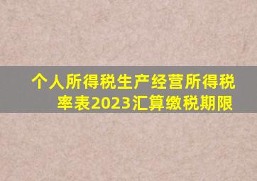 个人所得税生产经营所得税率表2023汇算缴税期限