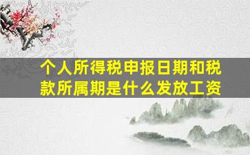 个人所得税申报日期和税款所属期是什么发放工资