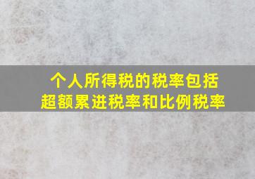 个人所得税的税率包括超额累进税率和比例税率