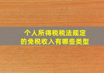 个人所得税税法规定的免税收入有哪些类型