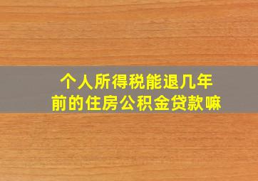 个人所得税能退几年前的住房公积金贷款嘛