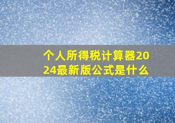 个人所得税计算器2024最新版公式是什么