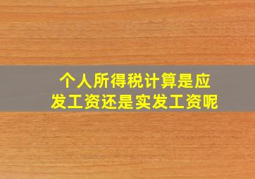 个人所得税计算是应发工资还是实发工资呢