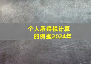 个人所得税计算的例题2024年