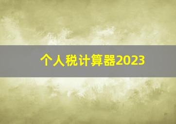 个人税计算器2023