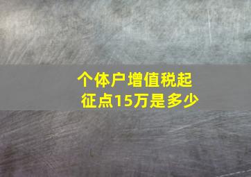 个体户增值税起征点15万是多少