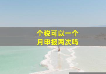 个税可以一个月申报两次吗