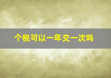 个税可以一年交一次吗