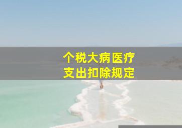 个税大病医疗支出扣除规定