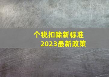 个税扣除新标准2023最新政策