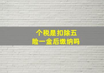 个税是扣除五险一金后缴纳吗