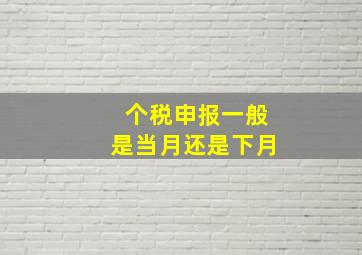 个税申报一般是当月还是下月