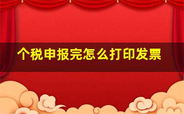 个税申报完怎么打印发票