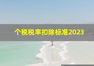 个税税率扣除标准2023