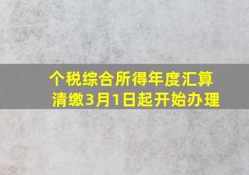 个税综合所得年度汇算清缴3月1日起开始办理