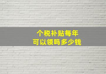 个税补贴每年可以领吗多少钱