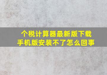 个税计算器最新版下载手机版安装不了怎么回事