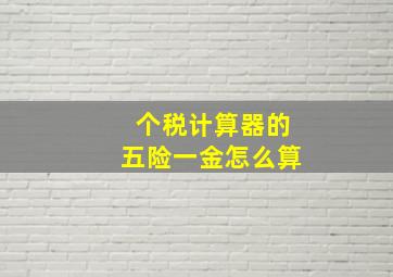 个税计算器的五险一金怎么算