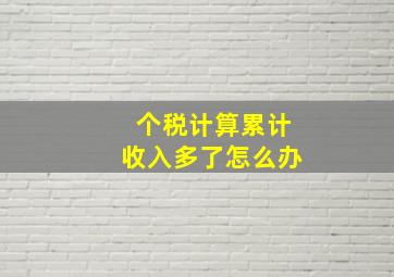 个税计算累计收入多了怎么办