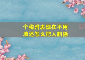 个税附表现在不用填还怎么把人删除