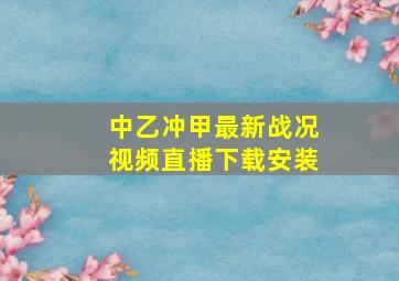 中乙冲甲最新战况视频直播下载安装