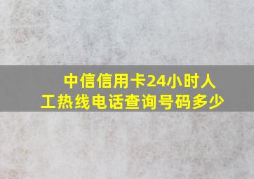 中信信用卡24小时人工热线电话查询号码多少