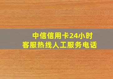 中信信用卡24小时客服热线人工服务电话