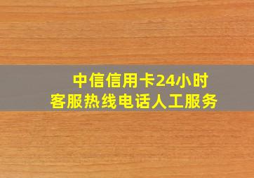 中信信用卡24小时客服热线电话人工服务