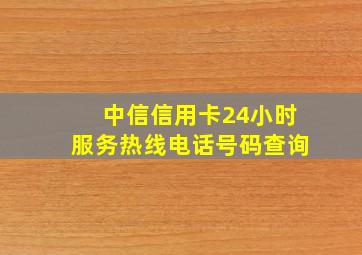 中信信用卡24小时服务热线电话号码查询