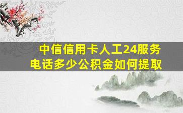 中信信用卡人工24服务电话多少公积金如何提取