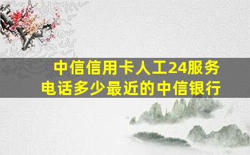 中信信用卡人工24服务电话多少最近的中信银行