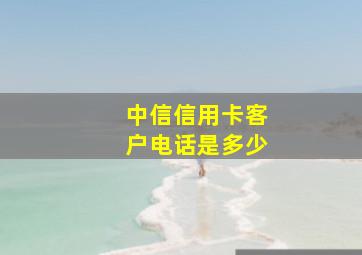 中信信用卡客户电话是多少