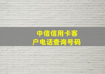 中信信用卡客户电话查询号码