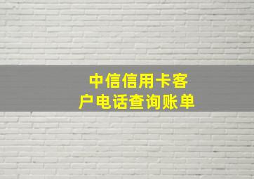 中信信用卡客户电话查询账单