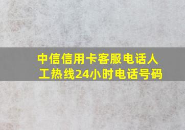 中信信用卡客服电话人工热线24小时电话号码