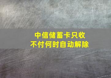 中信储蓄卡只收不付何时自动解除