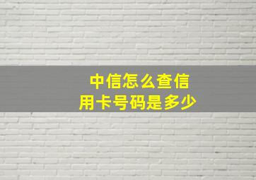 中信怎么查信用卡号码是多少