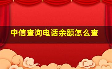 中信查询电话余额怎么查